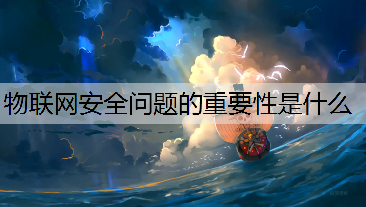 物联网安全问题的重要性是什么