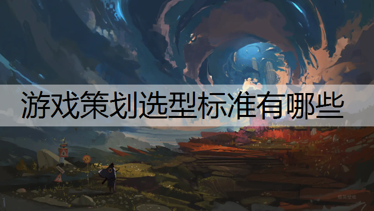 游戏策划选型标准有哪些