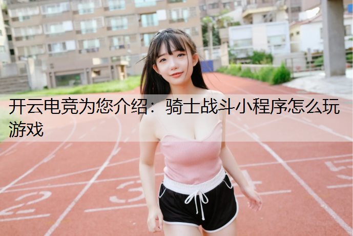 骑士战斗小程序怎么玩游戏