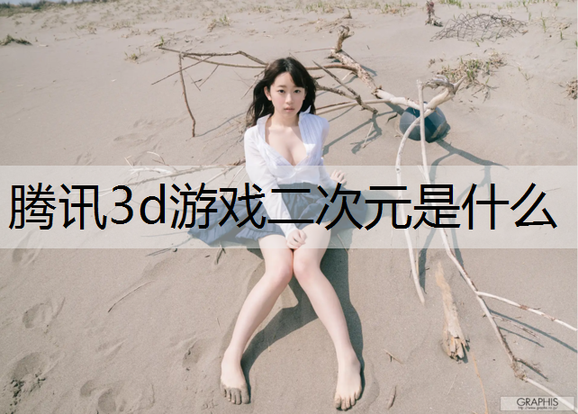 腾讯3d游戏二次元是什么