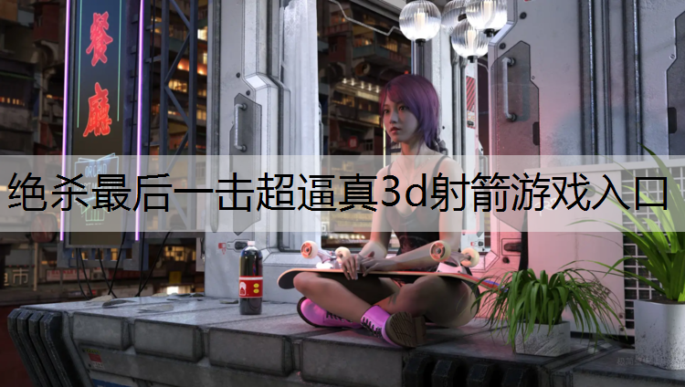 绝杀最后一击超逼真3d射箭游戏入口